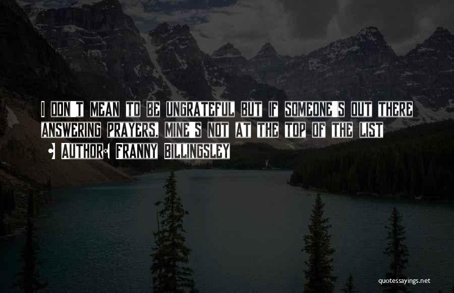 Franny Billingsley Quotes: I Don't Mean To Be Ungrateful But If Someone's Out There Answering Prayers, Mine's Not At The Top Of The