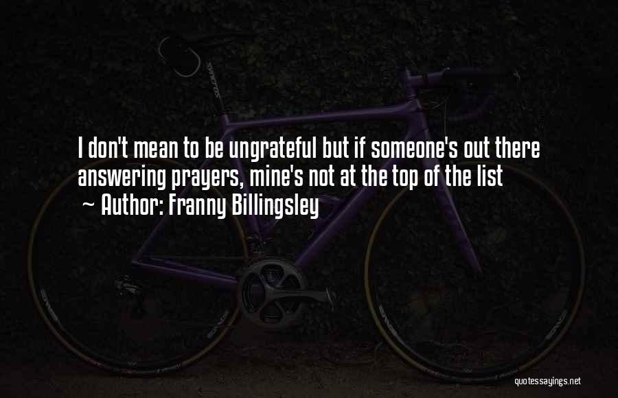 Franny Billingsley Quotes: I Don't Mean To Be Ungrateful But If Someone's Out There Answering Prayers, Mine's Not At The Top Of The