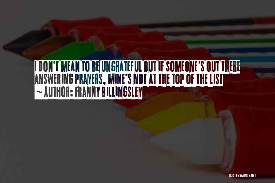 Franny Billingsley Quotes: I Don't Mean To Be Ungrateful But If Someone's Out There Answering Prayers, Mine's Not At The Top Of The