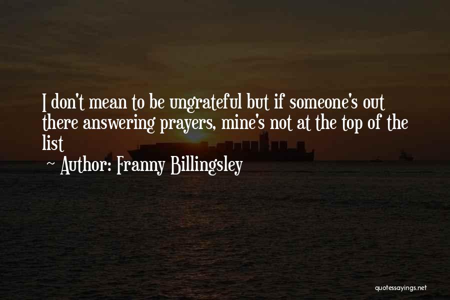 Franny Billingsley Quotes: I Don't Mean To Be Ungrateful But If Someone's Out There Answering Prayers, Mine's Not At The Top Of The