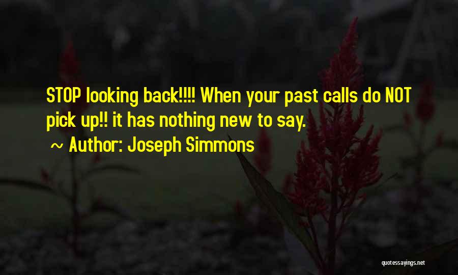 Joseph Simmons Quotes: Stop Looking Back!!!! When Your Past Calls Do Not Pick Up!! It Has Nothing New To Say.