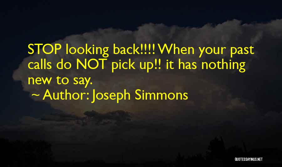 Joseph Simmons Quotes: Stop Looking Back!!!! When Your Past Calls Do Not Pick Up!! It Has Nothing New To Say.