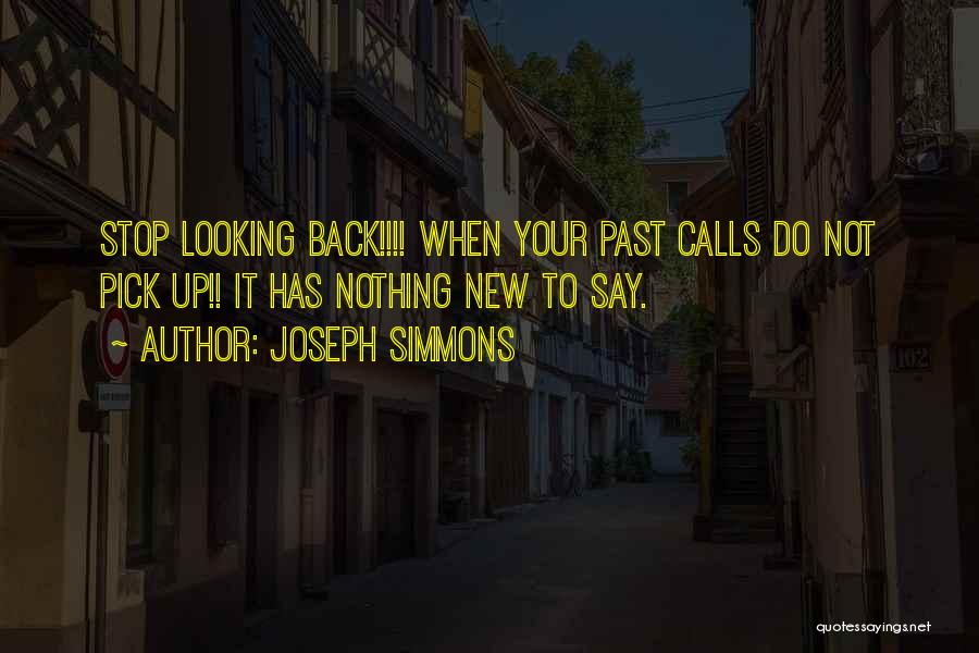 Joseph Simmons Quotes: Stop Looking Back!!!! When Your Past Calls Do Not Pick Up!! It Has Nothing New To Say.