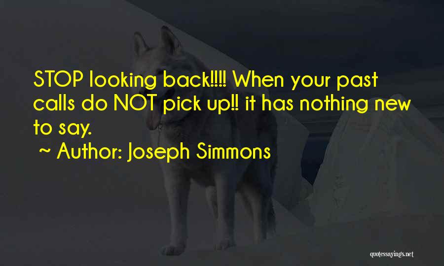 Joseph Simmons Quotes: Stop Looking Back!!!! When Your Past Calls Do Not Pick Up!! It Has Nothing New To Say.