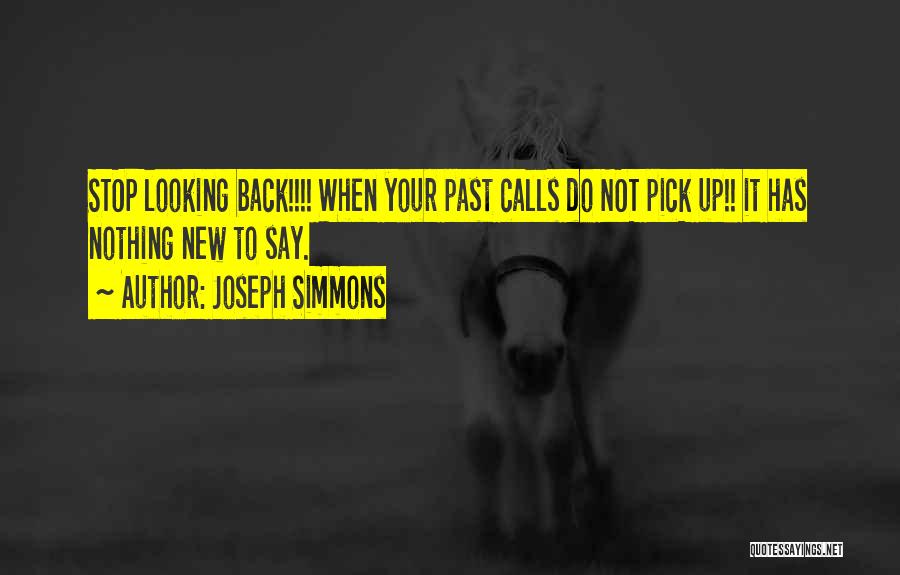 Joseph Simmons Quotes: Stop Looking Back!!!! When Your Past Calls Do Not Pick Up!! It Has Nothing New To Say.