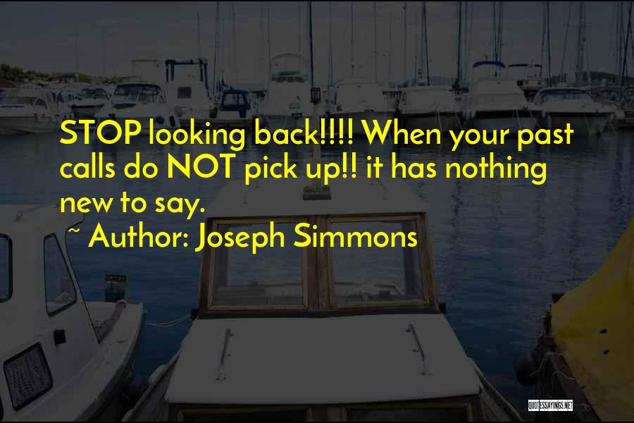 Joseph Simmons Quotes: Stop Looking Back!!!! When Your Past Calls Do Not Pick Up!! It Has Nothing New To Say.