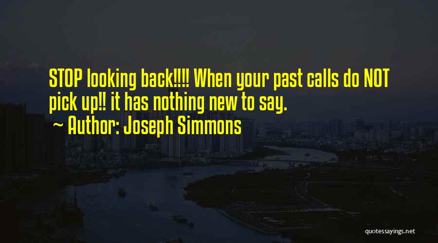 Joseph Simmons Quotes: Stop Looking Back!!!! When Your Past Calls Do Not Pick Up!! It Has Nothing New To Say.