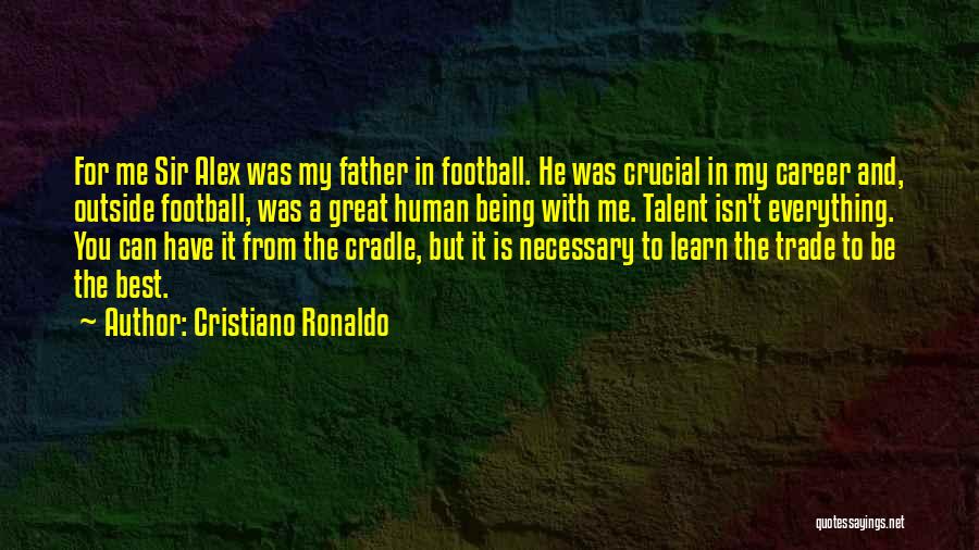 Cristiano Ronaldo Quotes: For Me Sir Alex Was My Father In Football. He Was Crucial In My Career And, Outside Football, Was A