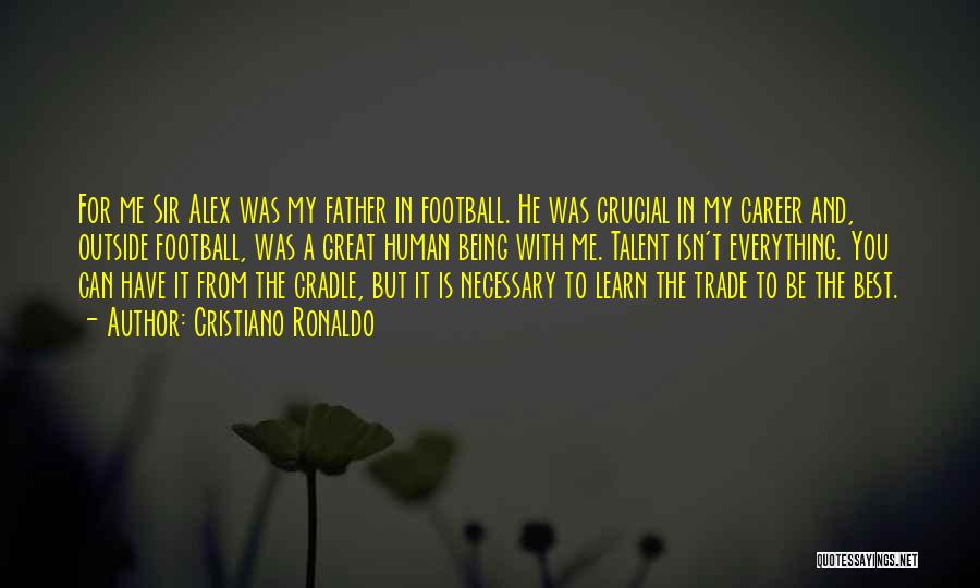 Cristiano Ronaldo Quotes: For Me Sir Alex Was My Father In Football. He Was Crucial In My Career And, Outside Football, Was A