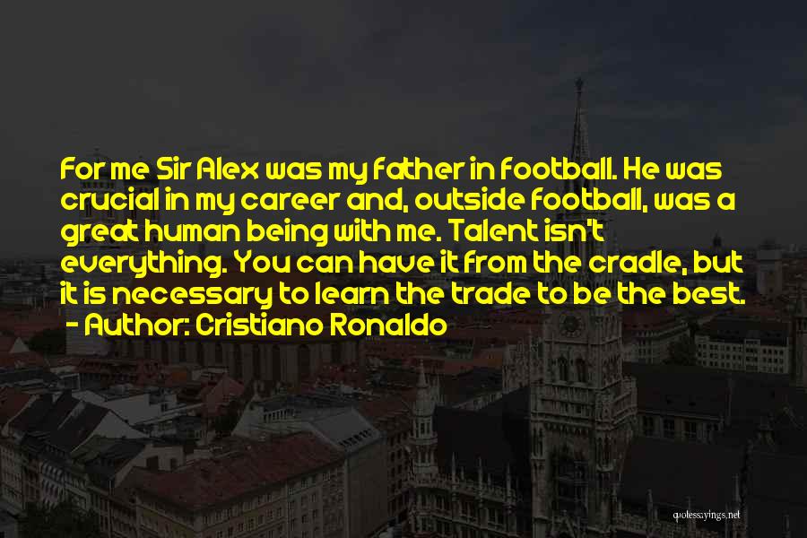 Cristiano Ronaldo Quotes: For Me Sir Alex Was My Father In Football. He Was Crucial In My Career And, Outside Football, Was A