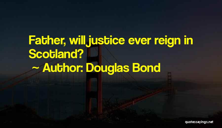 Douglas Bond Quotes: Father, Will Justice Ever Reign In Scotland?