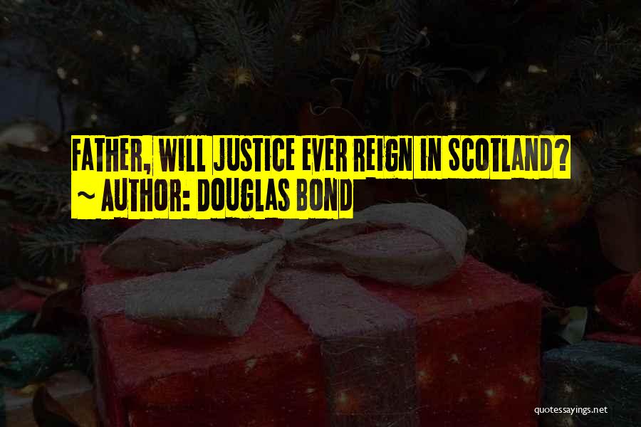 Douglas Bond Quotes: Father, Will Justice Ever Reign In Scotland?