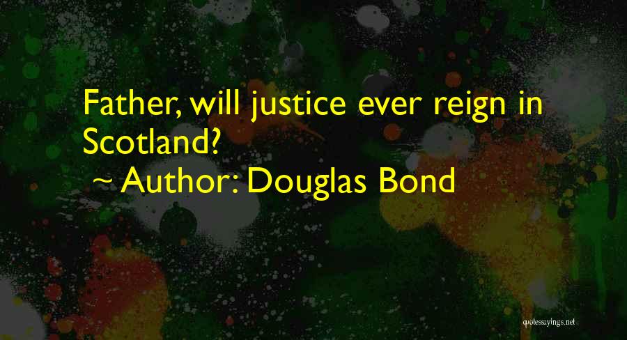 Douglas Bond Quotes: Father, Will Justice Ever Reign In Scotland?