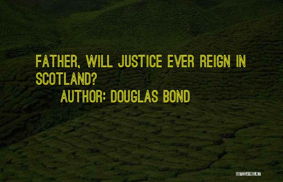 Douglas Bond Quotes: Father, Will Justice Ever Reign In Scotland?