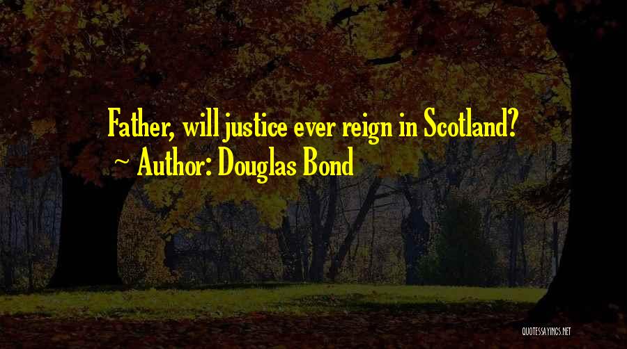 Douglas Bond Quotes: Father, Will Justice Ever Reign In Scotland?