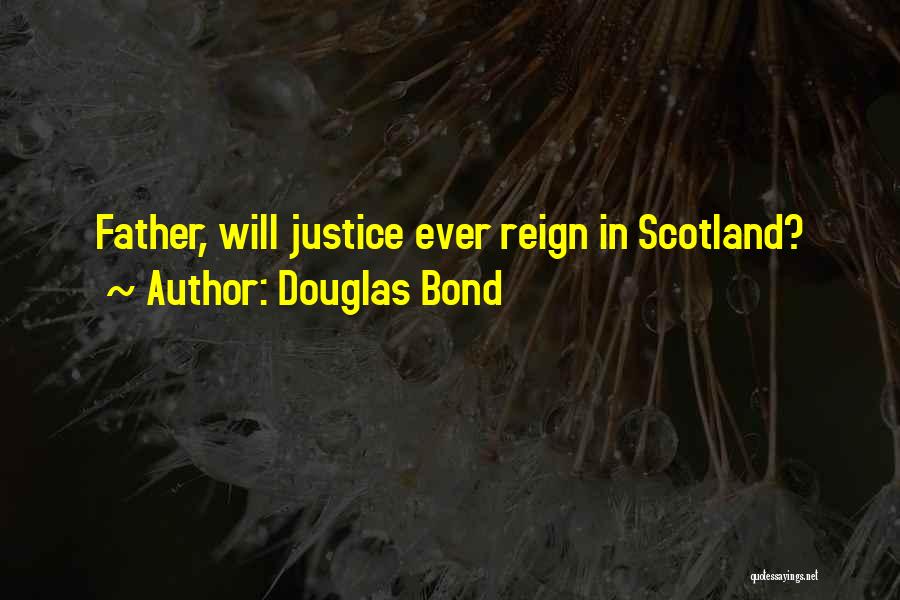 Douglas Bond Quotes: Father, Will Justice Ever Reign In Scotland?