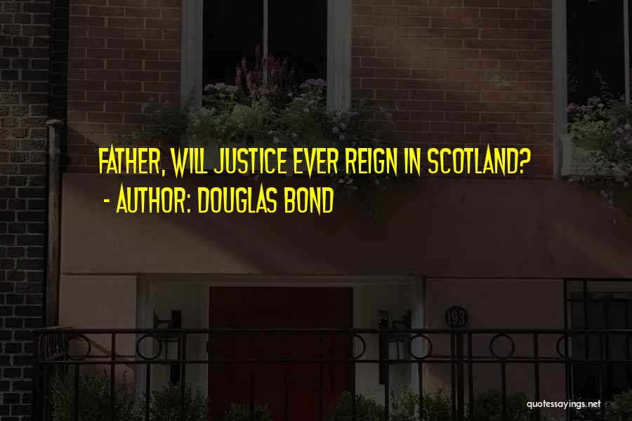 Douglas Bond Quotes: Father, Will Justice Ever Reign In Scotland?