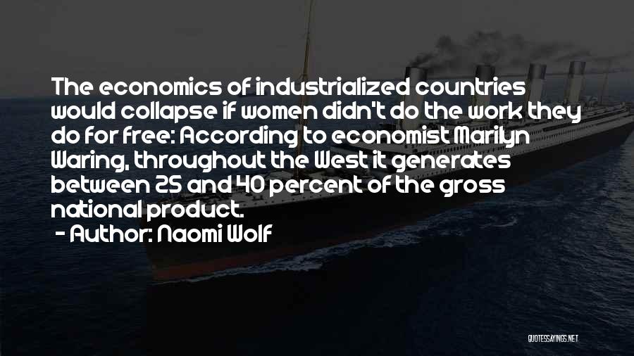 Naomi Wolf Quotes: The Economics Of Industrialized Countries Would Collapse If Women Didn't Do The Work They Do For Free: According To Economist