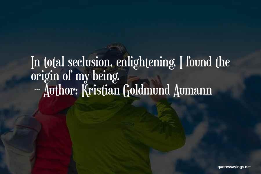 Kristian Goldmund Aumann Quotes: In Total Seclusion, Enlightening, I Found The Origin Of My Being.