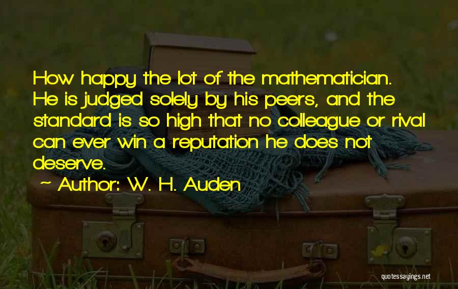 W. H. Auden Quotes: How Happy The Lot Of The Mathematician. He Is Judged Solely By His Peers, And The Standard Is So High