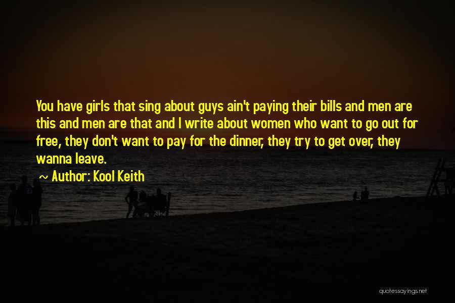 Kool Keith Quotes: You Have Girls That Sing About Guys Ain't Paying Their Bills And Men Are This And Men Are That And