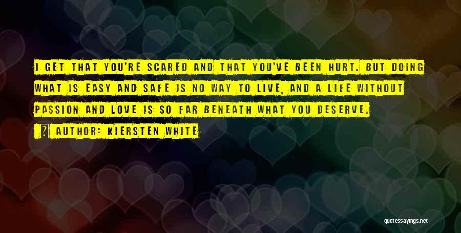 Kiersten White Quotes: I Get That You're Scared And That You've Been Hurt. But Doing What Is Easy And Safe Is No Way