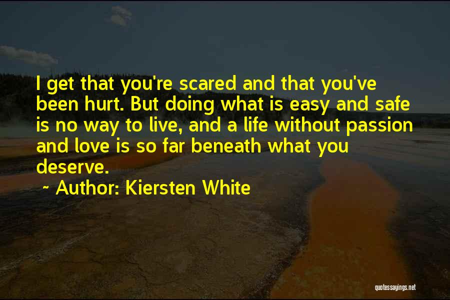 Kiersten White Quotes: I Get That You're Scared And That You've Been Hurt. But Doing What Is Easy And Safe Is No Way