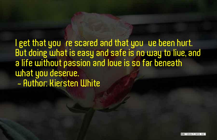 Kiersten White Quotes: I Get That You're Scared And That You've Been Hurt. But Doing What Is Easy And Safe Is No Way