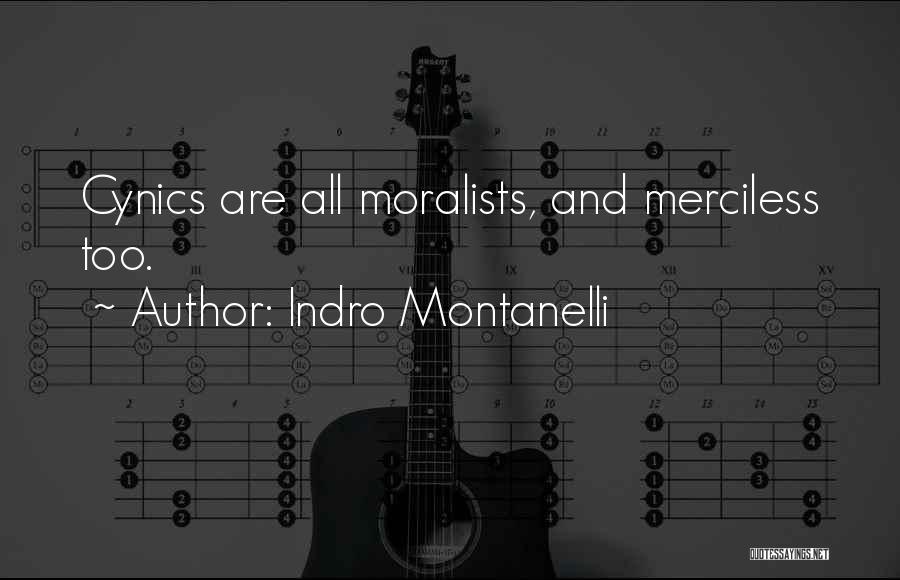 Indro Montanelli Quotes: Cynics Are All Moralists, And Merciless Too.