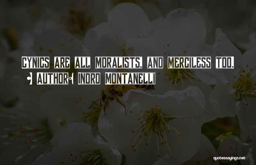 Indro Montanelli Quotes: Cynics Are All Moralists, And Merciless Too.