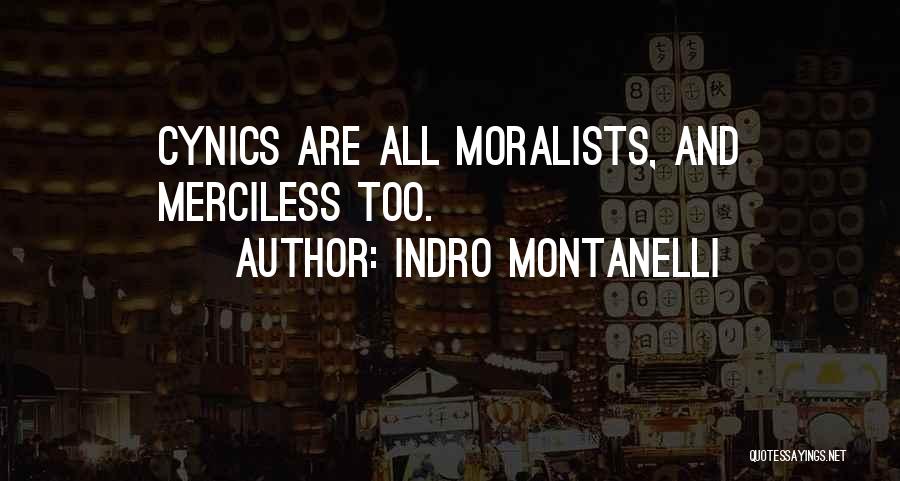 Indro Montanelli Quotes: Cynics Are All Moralists, And Merciless Too.