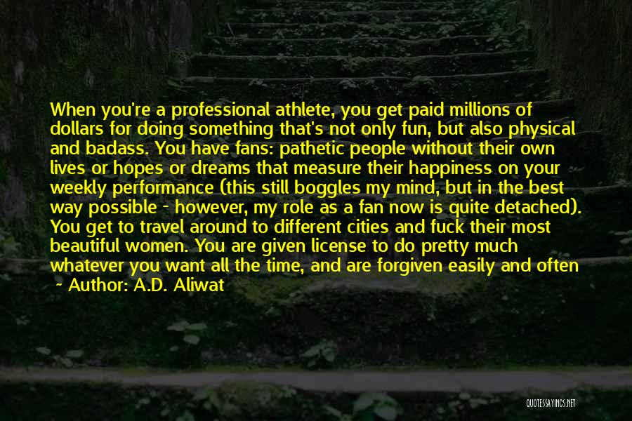 A.D. Aliwat Quotes: When You're A Professional Athlete, You Get Paid Millions Of Dollars For Doing Something That's Not Only Fun, But Also