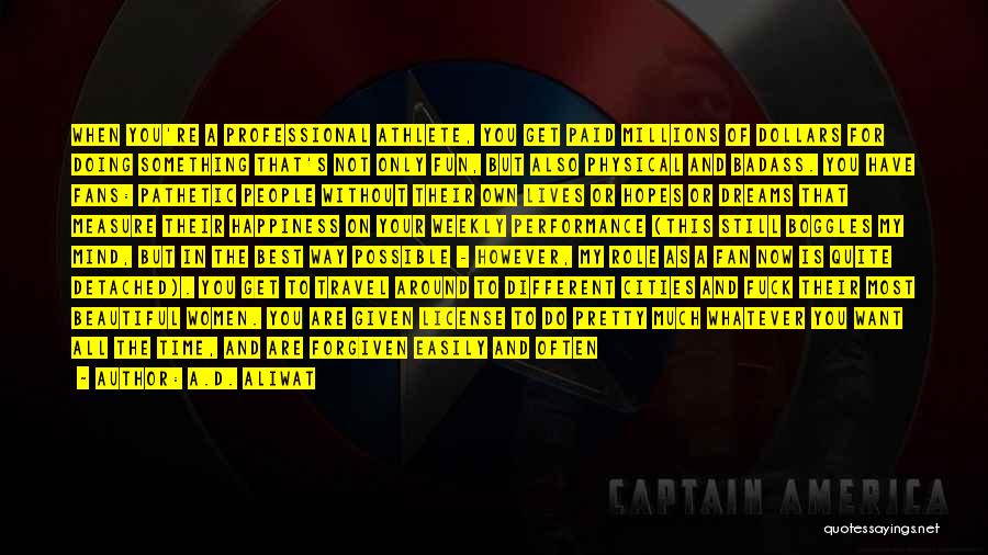 A.D. Aliwat Quotes: When You're A Professional Athlete, You Get Paid Millions Of Dollars For Doing Something That's Not Only Fun, But Also