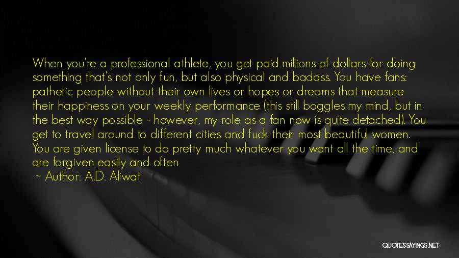 A.D. Aliwat Quotes: When You're A Professional Athlete, You Get Paid Millions Of Dollars For Doing Something That's Not Only Fun, But Also