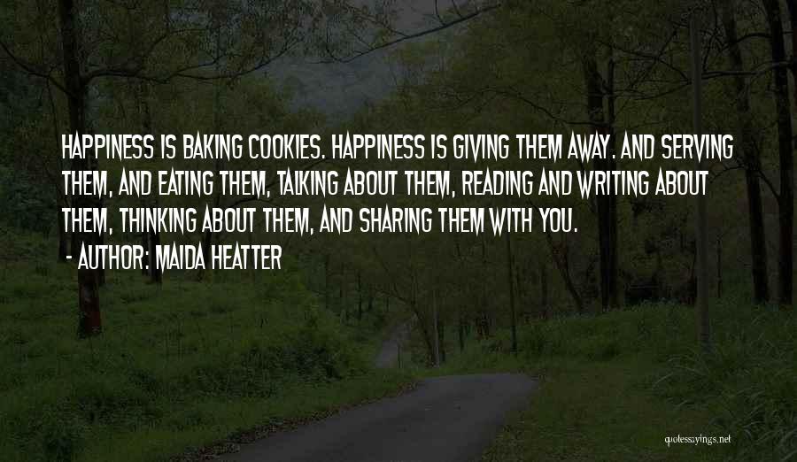 Maida Heatter Quotes: Happiness Is Baking Cookies. Happiness Is Giving Them Away. And Serving Them, And Eating Them, Talking About Them, Reading And