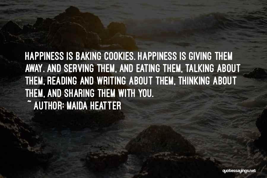 Maida Heatter Quotes: Happiness Is Baking Cookies. Happiness Is Giving Them Away. And Serving Them, And Eating Them, Talking About Them, Reading And