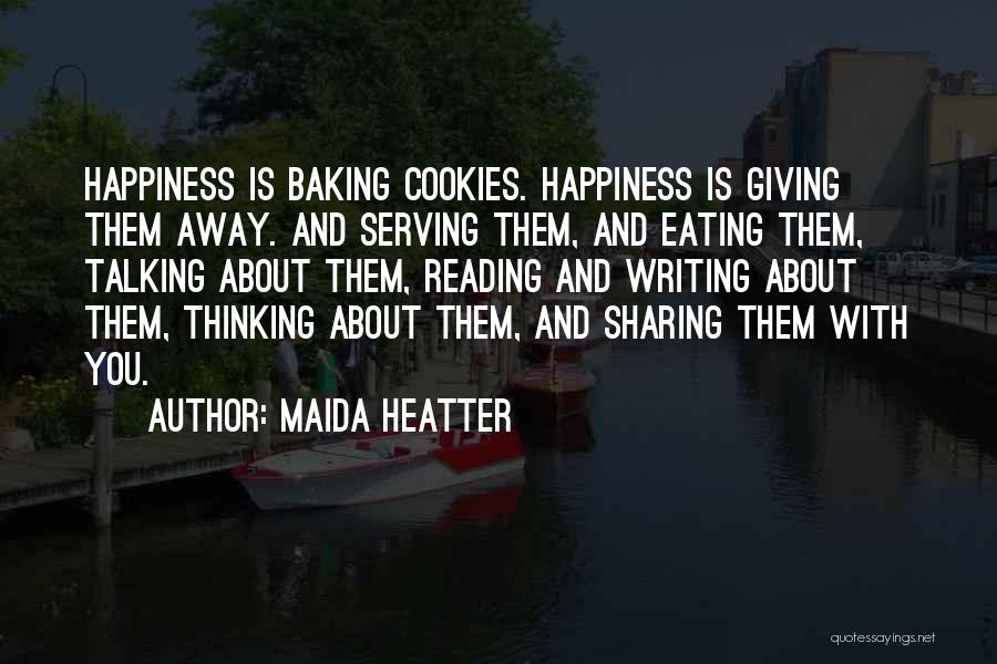 Maida Heatter Quotes: Happiness Is Baking Cookies. Happiness Is Giving Them Away. And Serving Them, And Eating Them, Talking About Them, Reading And