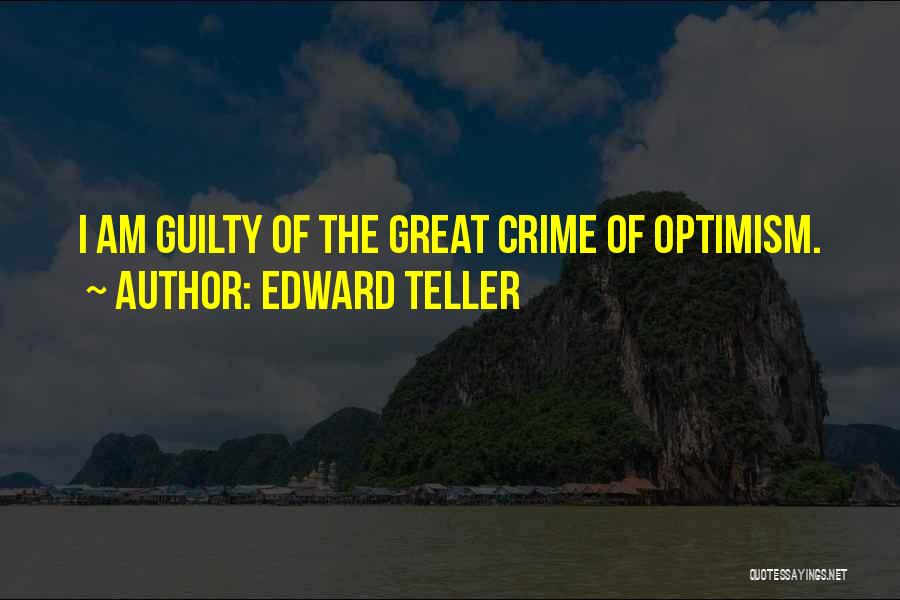 Edward Teller Quotes: I Am Guilty Of The Great Crime Of Optimism.