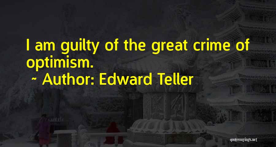 Edward Teller Quotes: I Am Guilty Of The Great Crime Of Optimism.