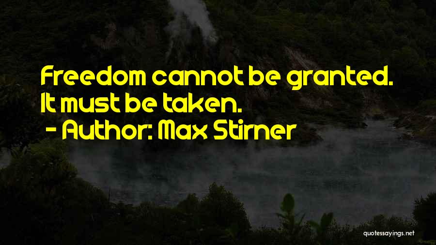 Max Stirner Quotes: Freedom Cannot Be Granted. It Must Be Taken.