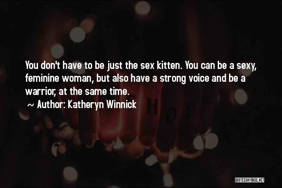 Katheryn Winnick Quotes: You Don't Have To Be Just The Sex Kitten. You Can Be A Sexy, Feminine Woman, But Also Have A