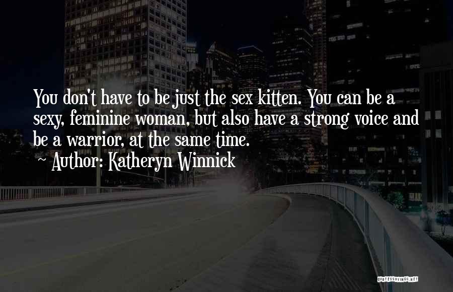 Katheryn Winnick Quotes: You Don't Have To Be Just The Sex Kitten. You Can Be A Sexy, Feminine Woman, But Also Have A