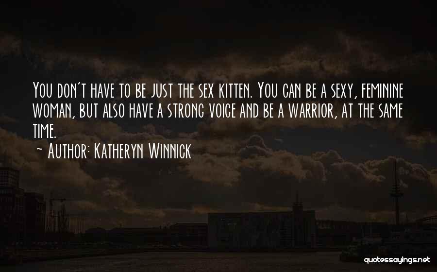 Katheryn Winnick Quotes: You Don't Have To Be Just The Sex Kitten. You Can Be A Sexy, Feminine Woman, But Also Have A