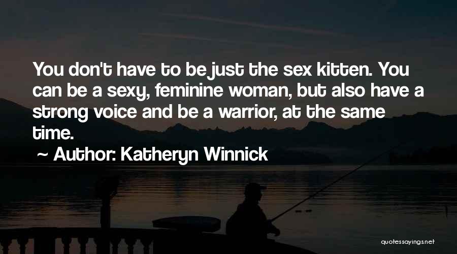 Katheryn Winnick Quotes: You Don't Have To Be Just The Sex Kitten. You Can Be A Sexy, Feminine Woman, But Also Have A