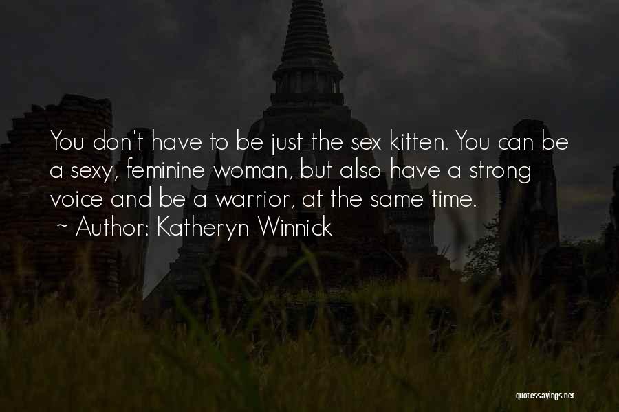 Katheryn Winnick Quotes: You Don't Have To Be Just The Sex Kitten. You Can Be A Sexy, Feminine Woman, But Also Have A