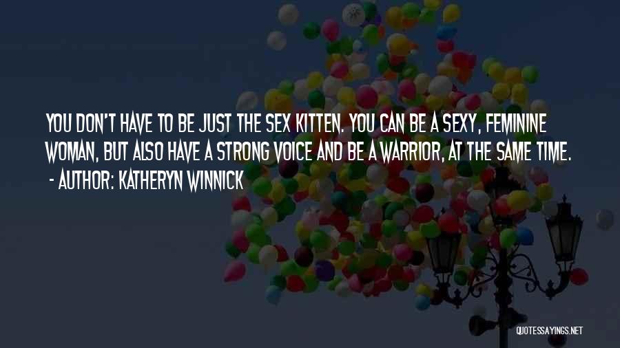 Katheryn Winnick Quotes: You Don't Have To Be Just The Sex Kitten. You Can Be A Sexy, Feminine Woman, But Also Have A