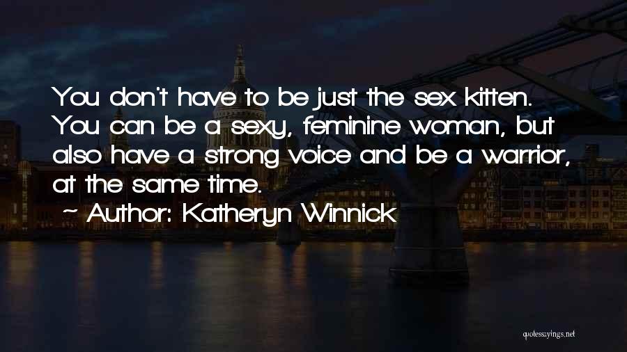 Katheryn Winnick Quotes: You Don't Have To Be Just The Sex Kitten. You Can Be A Sexy, Feminine Woman, But Also Have A