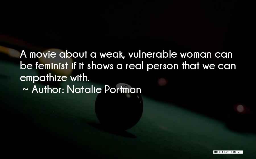 Natalie Portman Quotes: A Movie About A Weak, Vulnerable Woman Can Be Feminist If It Shows A Real Person That We Can Empathize