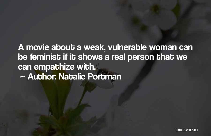 Natalie Portman Quotes: A Movie About A Weak, Vulnerable Woman Can Be Feminist If It Shows A Real Person That We Can Empathize