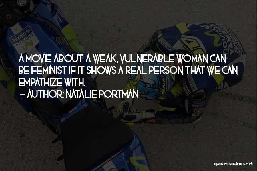 Natalie Portman Quotes: A Movie About A Weak, Vulnerable Woman Can Be Feminist If It Shows A Real Person That We Can Empathize
